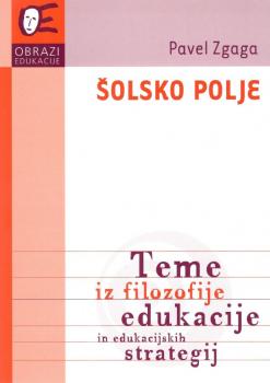 Šolsko polje: teme iz filozofije edukacije in edukacijskih strategij